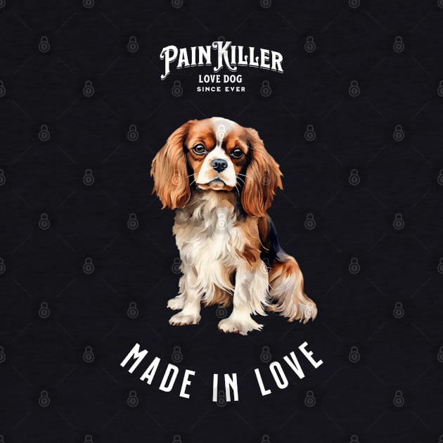 Cavalier King Charles Painkiller made in love by DavidBriotArt